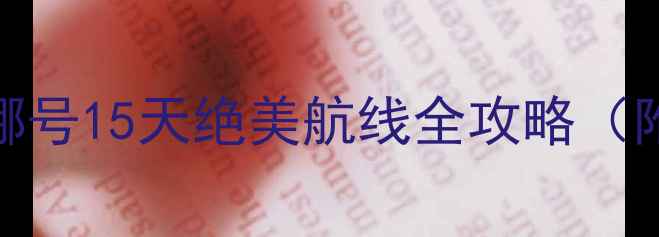 图片 邮轮旅行必看指南：歌诗达赛琳娜号15天绝美航线全攻略（附港口攻略+亲子活动+美食地图）