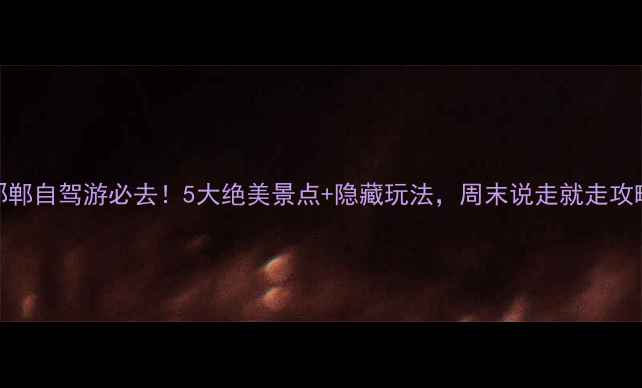 图片 邯郸自驾游必去！5大绝美景点+隐藏玩法，周末说走就走攻略