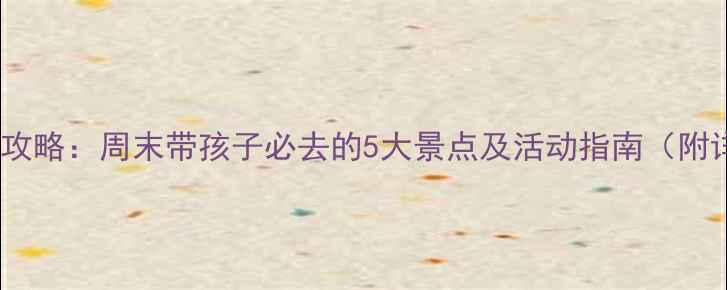 图片 郑州亲子游攻略：周末带孩子必去的5大景点及活动指南（附详细攻略）1