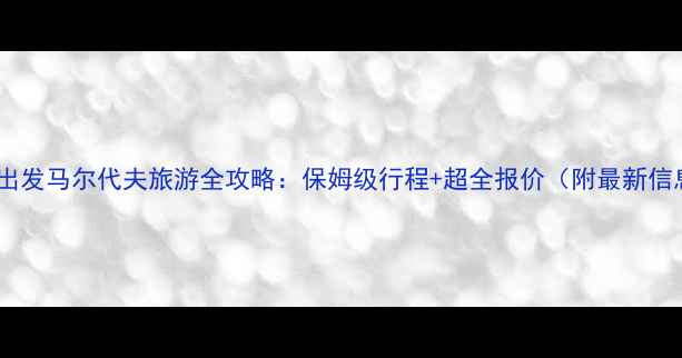 图片 郑州出发马尔代夫旅游全攻略：保姆级行程+超全报价（附最新信息）2