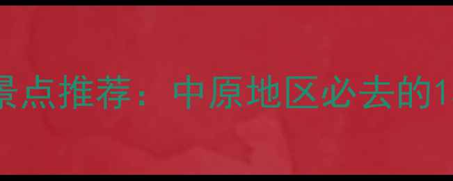 图片 郑州周边最新免费景点推荐：中原地区必去的15个免费游玩地攻略
