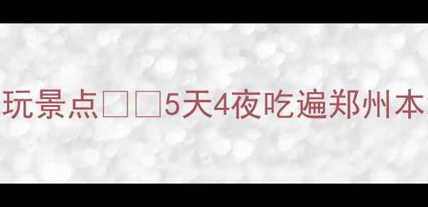 图片 郑州必吃美食+必玩景点🍜🎡5天4夜吃遍郑州本地人私藏攻略！1