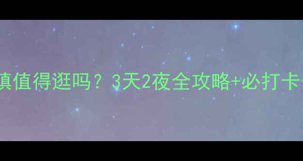 都江堰街子古镇值得逛吗3天2夜全攻略必打卡景点美食推荐