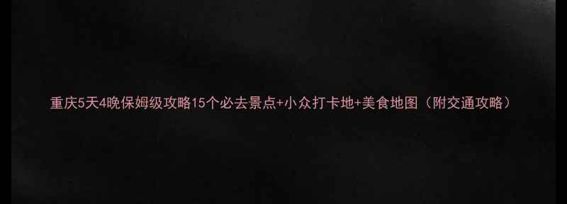 图片 重庆5天4晚保姆级攻略15个必去景点+小众打卡地+美食地图（附交通攻略）