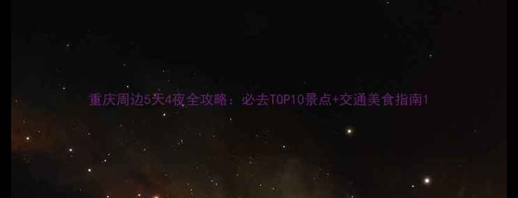 图片 重庆周边5天4夜全攻略：必去TOP10景点+交通美食指南1