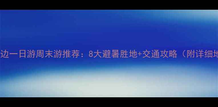 图片 重庆周边一日游周末游推荐：8大避暑胜地+交通攻略（附详细地图）2