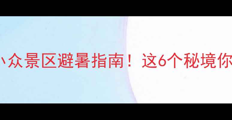 图片 重庆周边区县小众景区避暑指南！这6个秘境你打卡过几个？2