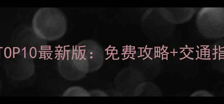 重庆必去景点TOP10最新版免费攻略交通指南避坑贴士
