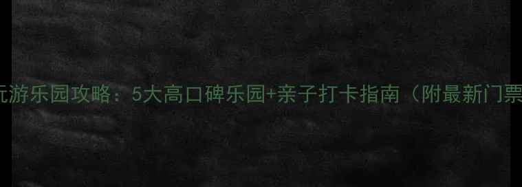 图片 重庆必玩游乐园攻略：5大高口碑乐园+亲子打卡指南（附最新门票信息）1