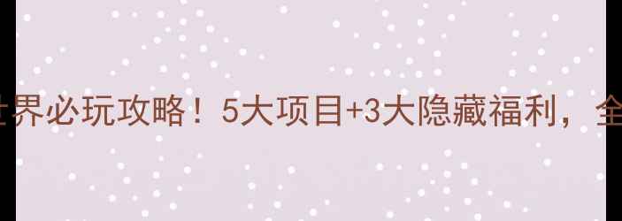 图片 重庆方特欢乐世界必玩攻略！5大项目+3大隐藏福利，全家出游首选地2