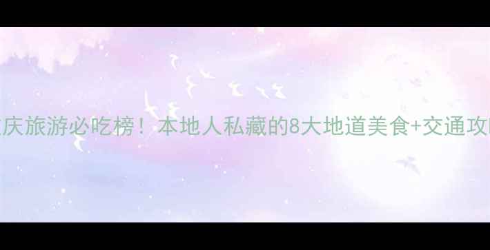 图片 重庆旅游必吃榜！本地人私藏的8大地道美食+交通攻略