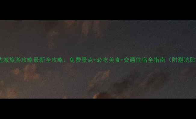 图片 重庆边城旅游攻略最新全攻略：免费景点+必吃美食+交通住宿全指南（附避坑贴士）1