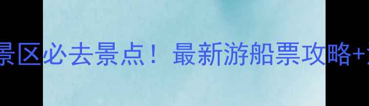 图片 重庆长寿湖景区必去景点！最新游船票攻略+深度体验全2