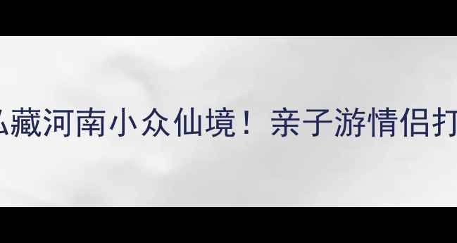 重渡沟避暑秘境私藏河南小众仙境亲子游情侣打卡摄影圣地全攻略