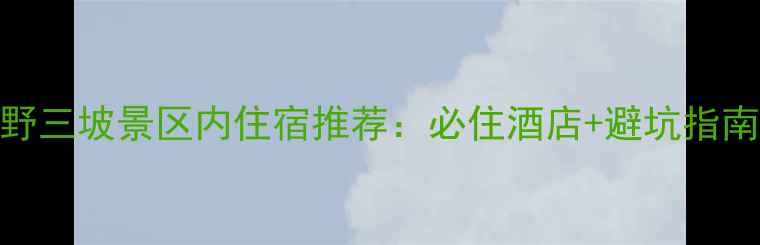 图片 野三坡景区内住宿推荐：必住酒店+避坑指南