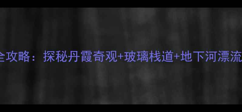 金华双龙洞必去景点全攻略探秘丹霞奇观玻璃栈道地下河漂流附交通门票全指南