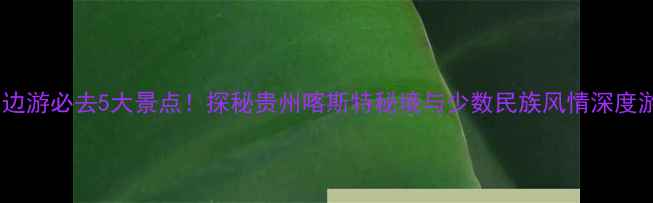 图片 金阳周边游必去5大景点！探秘贵州喀斯特秘境与少数民族风情深度游攻略1
