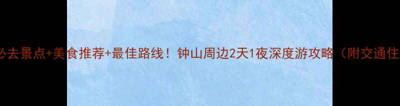 图片 钟山必去景点+美食推荐+最佳路线！钟山周边2天1夜深度游攻略（附交通住宿）2