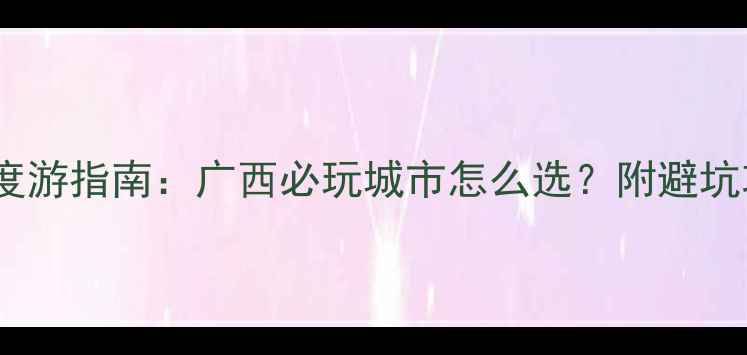 图片 钦州vs防城港深度游指南：广西必玩城市怎么选？附避坑攻略与行程规划2