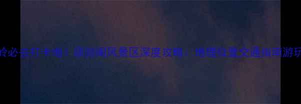 铁岭必去打卡地须弥阁风景区深度攻略地理位置交通指南游玩全