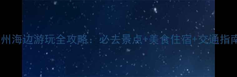 锦州海边游玩全攻略必去景点美食住宿交通指南