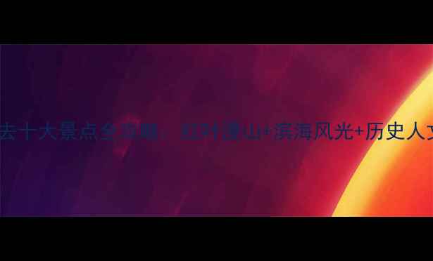 图片 锦州秋季必去十大景点全攻略：红叶漫山+滨海风光+历史人文一键收藏1