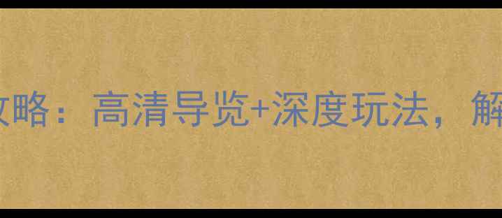 图片 锦绣中华必去景点全攻略：高清导览+深度玩法，解锁5A级景区隐藏玩法1