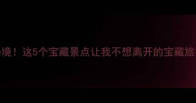 图片 长垣小城秘境！这5个宝藏景点让我不想离开的宝藏旅行地攻略🌿