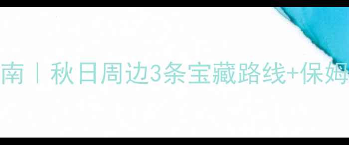 长沙出发自驾游避坑指南秋日周边3条宝藏路线保姆级攻略附详细地图