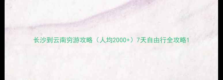 长沙到云南穷游攻略人均20007天自由行全攻略