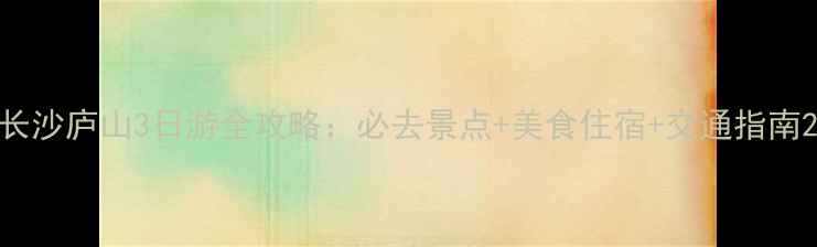 图片 长沙庐山3日游全攻略：必去景点+美食住宿+交通指南2