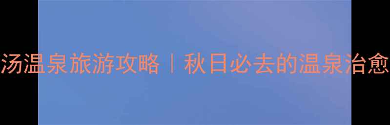 图片 长沙灰汤温泉旅游攻略｜秋日必去的温泉治愈之旅🍂