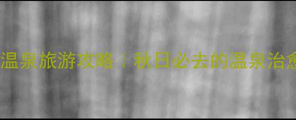 图片 长沙灰汤温泉旅游攻略｜秋日必去的温泉治愈之旅🍂1