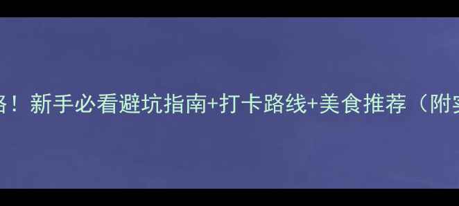 长白山天池保姆级攻略新手必看避坑指南打卡路线美食推荐附实时天气交通攻略