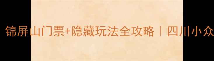 图片 阆中必打卡！锦屏山门票+隐藏玩法全攻略｜四川小众山水天花板1