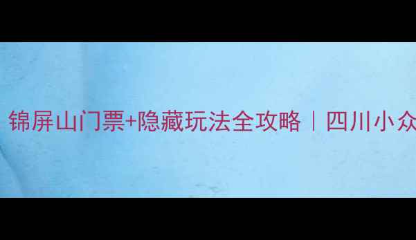 图片 阆中必打卡！锦屏山门票+隐藏玩法全攻略｜四川小众山水天花板2