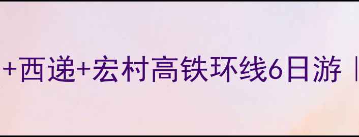 阜阳出发黄山九华山西递宏村高铁环线6日游人均3k玩转皖南秘境