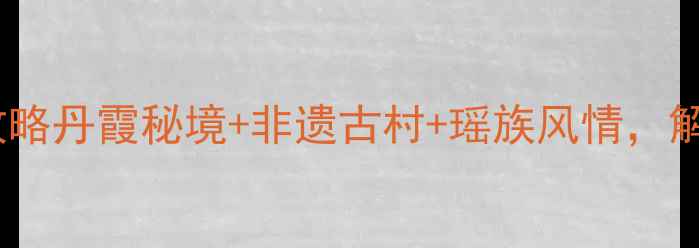 图片 阳山县必去景点全攻略丹霞秘境+非遗古村+瑶族风情，解锁粤北小众旅行地2