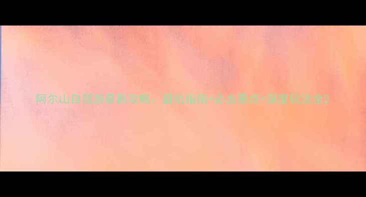 图片 阿尔山自驾游最新攻略：避坑指南+必去景点+深度玩法全2