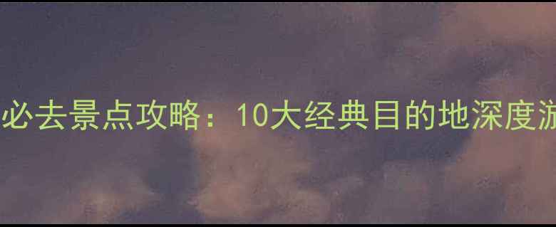 图片 陕西省必去景点攻略：10大经典目的地深度游指南2