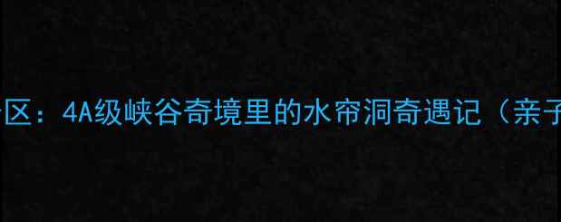 图片 随州西游记漂流景区：4A级峡谷奇境里的水帘洞奇遇记（亲子避暑漂流攻略）1