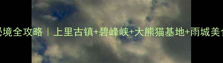 图片 雅安小众秘境全攻略｜上里古镇+碧峰峡+大熊猫基地+雨城美食地图🚗✨