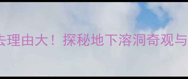 图片 雅安龙门溶洞必去理由大！探秘地下溶洞奇观与秘境风光全攻略2