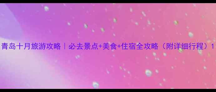图片 青岛十月旅游攻略｜必去景点+美食+住宿全攻略（附详细行程）1