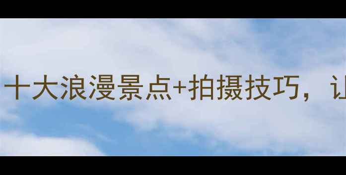 图片 青岛婚纱照拍摄全攻略：十大浪漫景点+拍摄技巧，让爱情在碧海蓝天间定格2