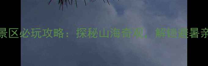 青岛白云洞风景区必玩攻略探秘山海奇观解锁避暑亲子游新体验