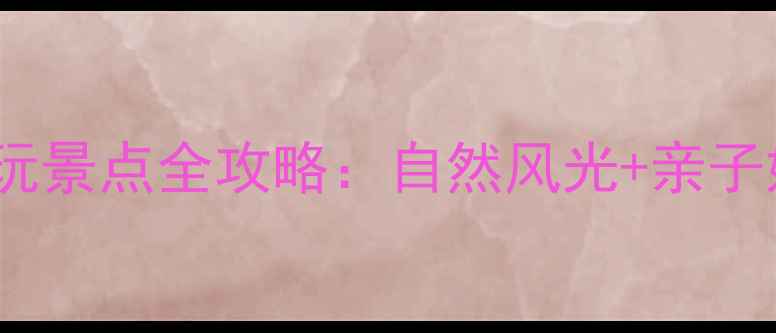图片 青岛薛家岛旅游度假区必玩景点全攻略：自然风光+亲子娱乐+美食体验一站式指南