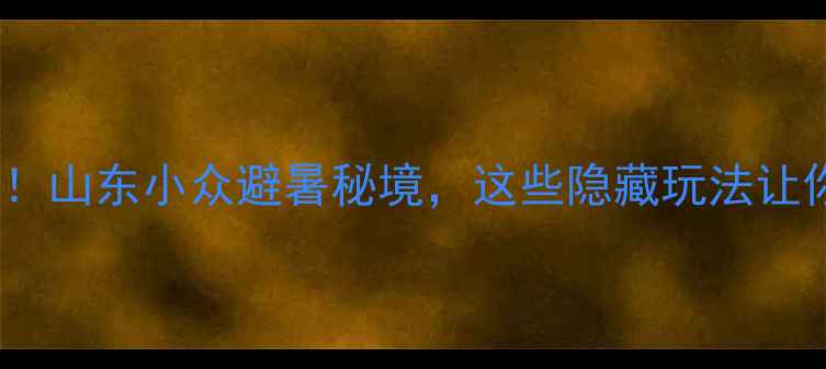 图片 青州泰和山风景区必打卡！山东小众避暑秘境，这些隐藏玩法让你玩转自然与人文双体验2