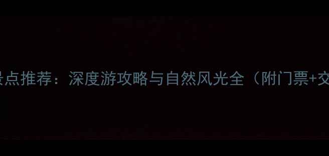 图片 青海必去景点推荐：深度游攻略与自然风光全（附门票+交通指南）1