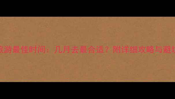 图片 青海旅游最佳时间：几月去最合适？附详细攻略与避坑指南